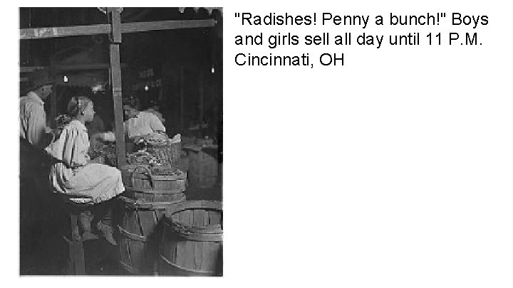 "Radishes! Penny a bunch!" Boys and girls sell all day until 11 P. M.