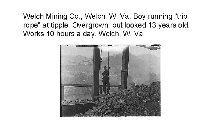 Welch Mining Co. , Welch, W. Va. Boy running "trip rope" at tipple. Overgrown,
