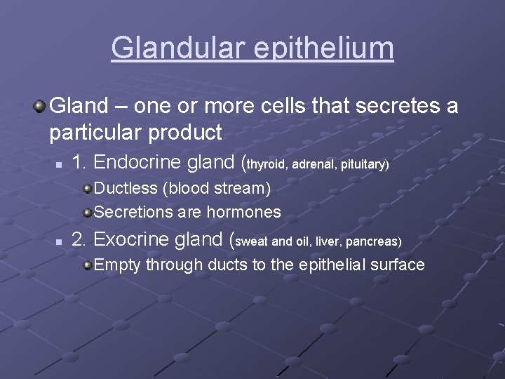 Glandular epithelium Gland – one or more cells that secretes a particular product n
