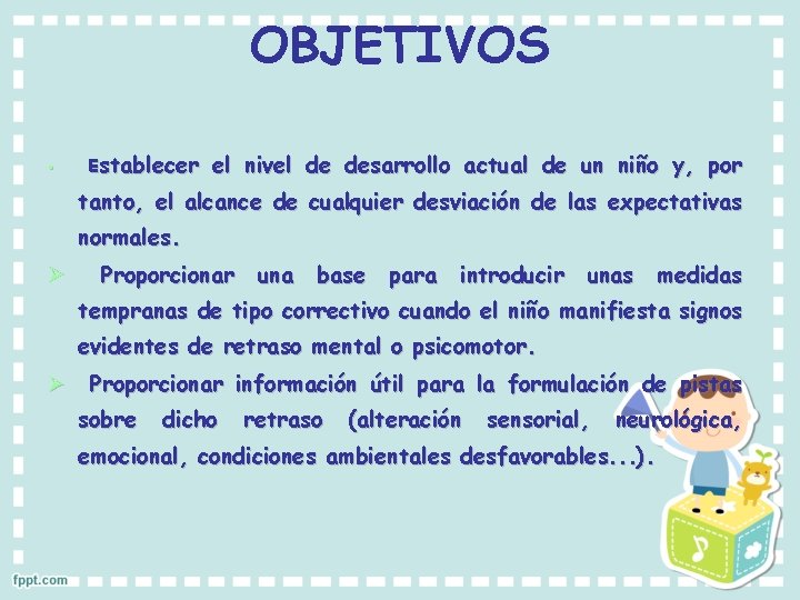 OBJETIVOS • Establecer el nivel de desarrollo actual de un niño y, por tanto,