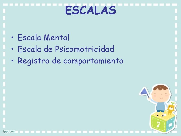 ESCALAS • Escala Mental • Escala de Psicomotricidad • Registro de comportamiento 