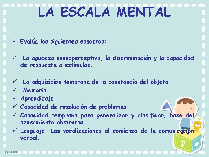 LA ESCALA MENTAL ü Evalúa los siguientes aspectos: ü La agudeza sensoperceptiva, la discriminación