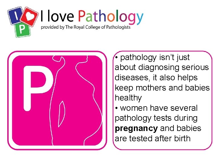  • pathology isn’t just about diagnosing serious diseases, it also helps keep mothers