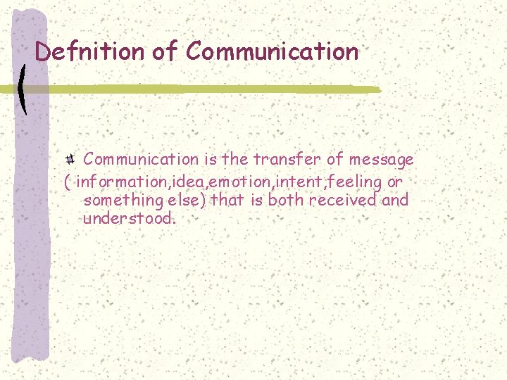 Defnition of Communication is the transfer of message ( information, idea, emotion, intent, feeling