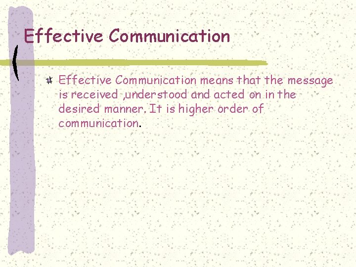 Effective Communication means that the message is received , understood and acted on in