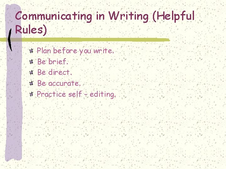 Communicating in Writing (Helpful Rules) Plan before you write. Be brief. Be direct. Be