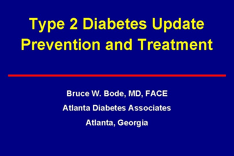 Type 2 Diabetes Update Prevention and Treatment Bruce W. Bode, MD, FACE Atlanta Diabetes