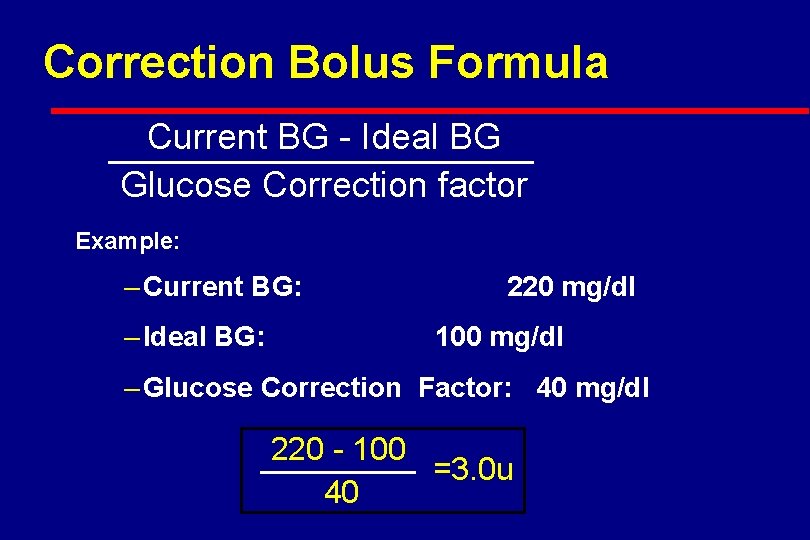 Correction Bolus Formula Current BG - Ideal BG Glucose Correction factor Example: – Current