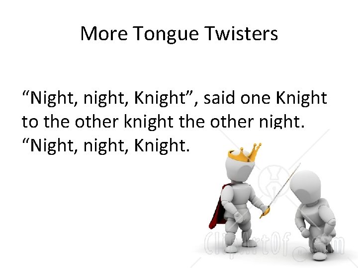 More Tongue Twisters “Night, night, Knight”, said one Knight to the other knight the