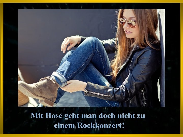 vonnicht zu Mit Hose Die geht. Scheiße man doch heute einem Rockkonzert! 