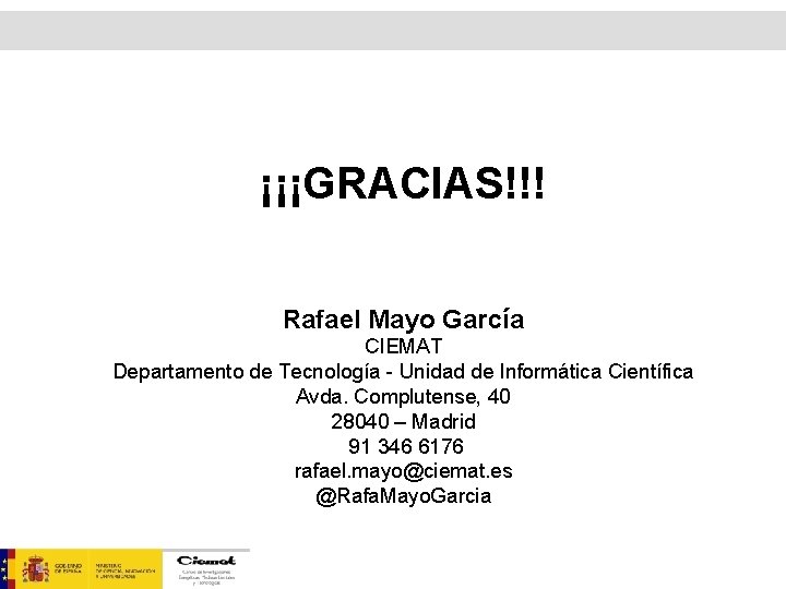 ¡¡¡GRACIAS!!! Rafael Mayo García CIEMAT Departamento de Tecnología - Unidad de Informática Científica Avda.