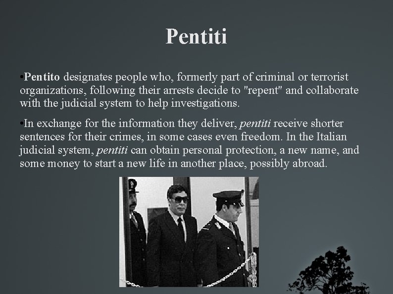 Pentiti • Pentito designates people who, formerly part of criminal or terrorist organizations, following