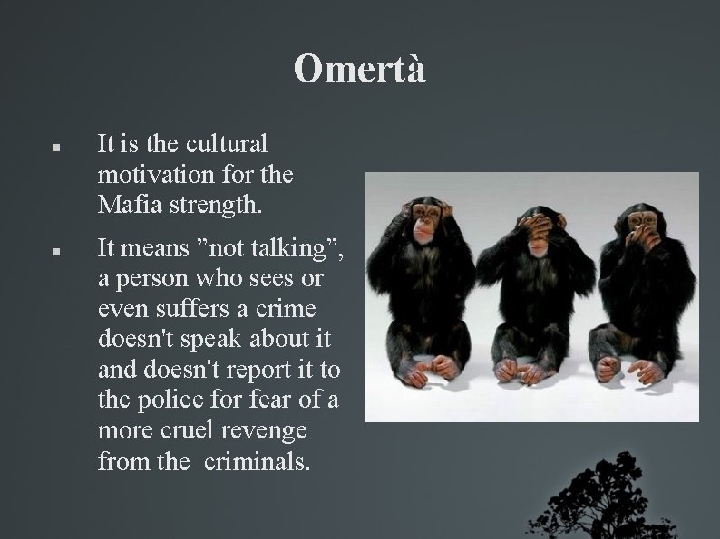 Omertà It is the cultural motivation for the Mafia strength. It means ”not talking”,