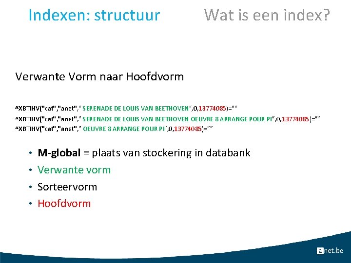 Indexen: structuur Wat is een index? Verwante Vorm naar Hoofdvorm ^XBTIHV("cat", "anet", " SERENADE