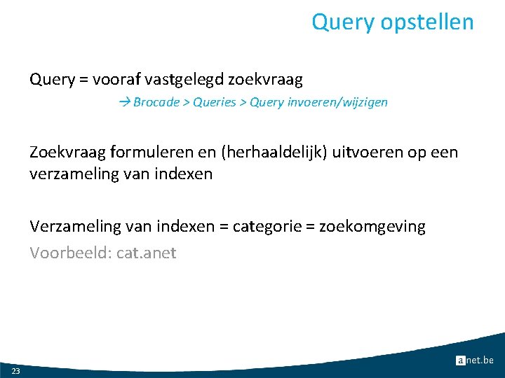 Query opstellen Query = vooraf vastgelegd zoekvraag Brocade > Queries > Query invoeren/wijzigen Zoekvraag