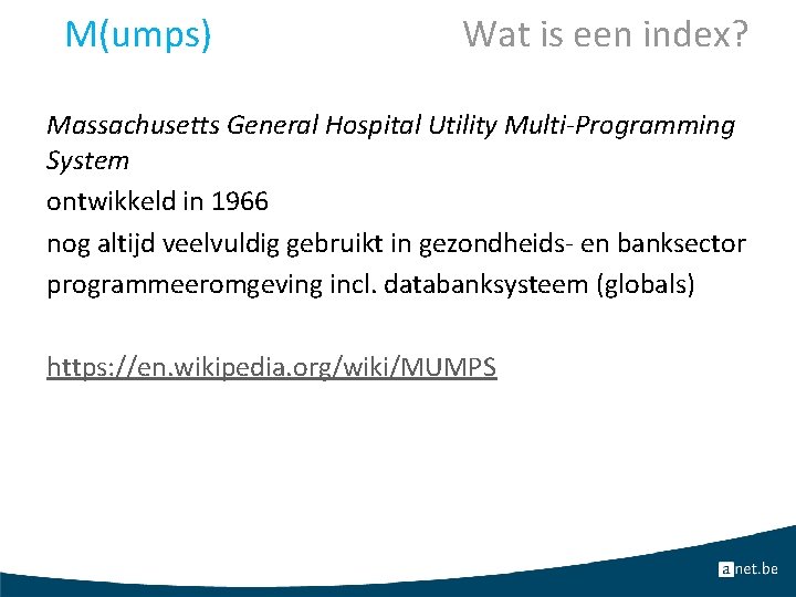 M(umps) Wat is een index? Massachusetts General Hospital Utility Multi-Programming System ontwikkeld in 1966