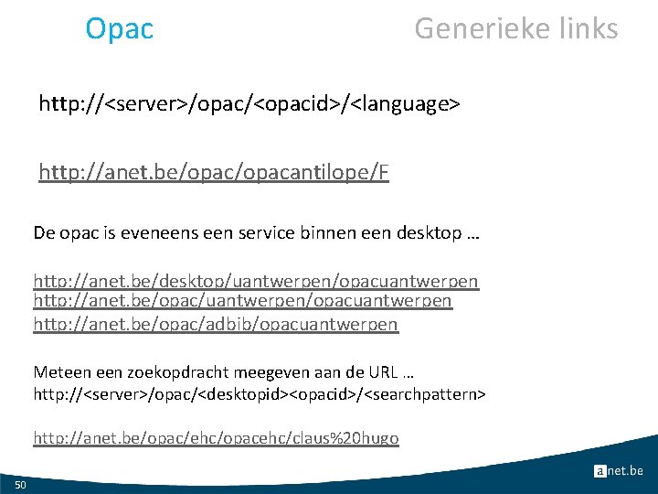 Opac Generieke links http: //<server>/opac/<opacid>/<language> http: //anet. be/opacantilope/F De opac is eveneens een service