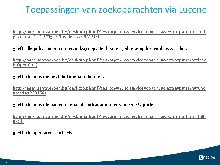 Toepassingen van zoekopdrachten via Lucene http: //anet. uantwerpen. be/desktop. phtml? desktop=irua&service=opacirua&extra=pattern=stud yitac: (ua_21150)~lg=N~header=%20(MIOS) geeft