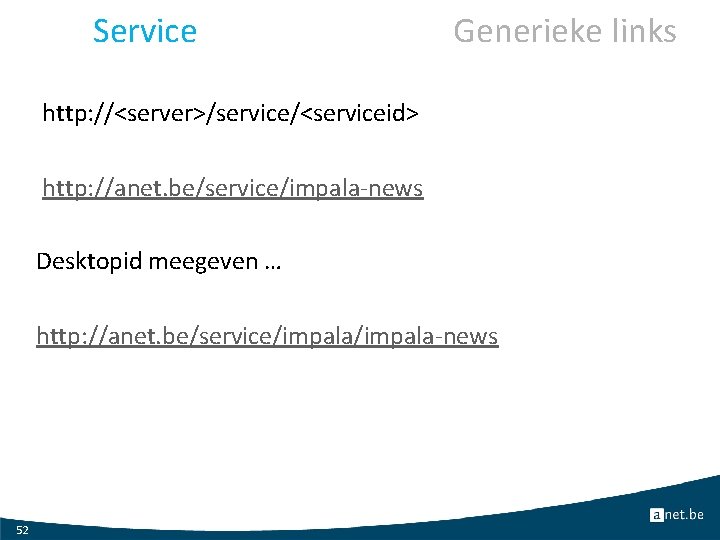 Service Generieke links http: //<server>/service/<serviceid> http: //anet. be/service/impala-news Desktopid meegeven … http: //anet. be/service/impala-news