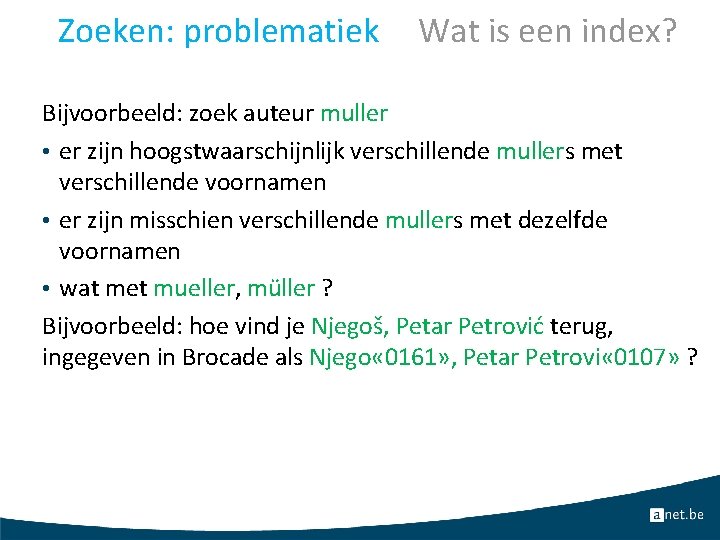 Zoeken: problematiek Wat is een index? Bijvoorbeeld: zoek auteur muller • er zijn hoogstwaarschijnlijk