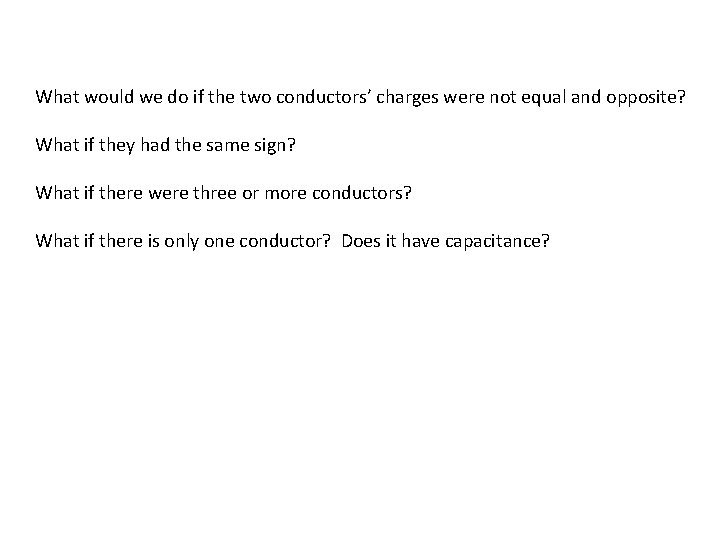 What would we do if the two conductors’ charges were not equal and opposite? What would we do if the two conductors’ charges were not equal and opposite?
