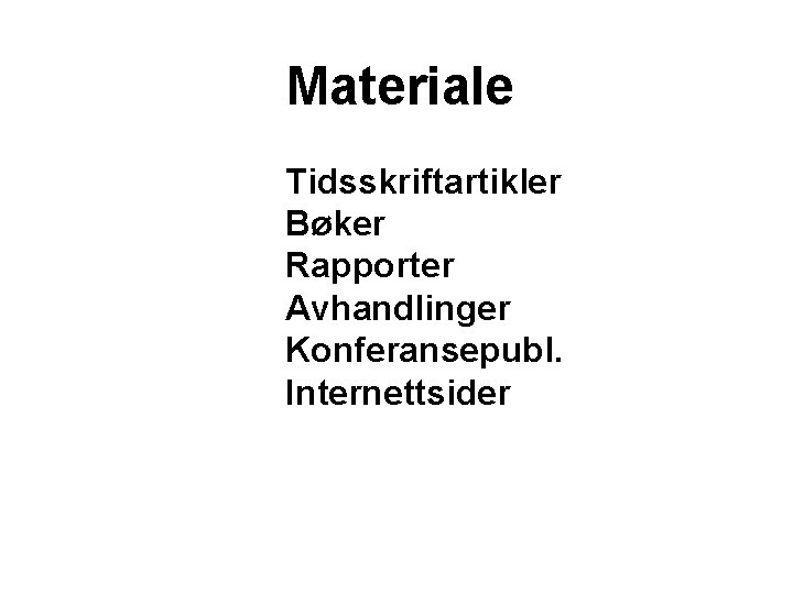 Materiale Tidsskriftartikler Bøker Rapporter Avhandlinger Konferansepubl. Internettsider 