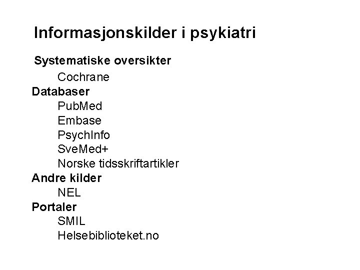  Informasjonskilder i psykiatri Systematiske oversikter Cochrane Databaser Pub. Med Embase Psych. Info Sve.