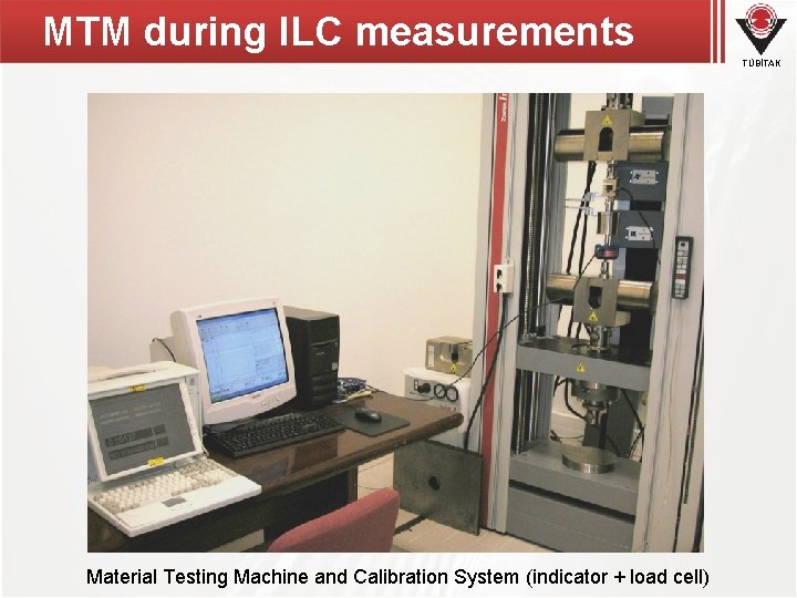 MTM during ILC measurements TÜBİTAK Material Testing Machine and Calibration System (indicator + load