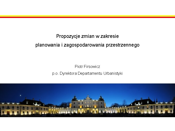 Propozycje zmian w zakresie planowania i zagospodarowania przestrzennego Piotr Firsowicz p. o. Dyrektora Departamentu