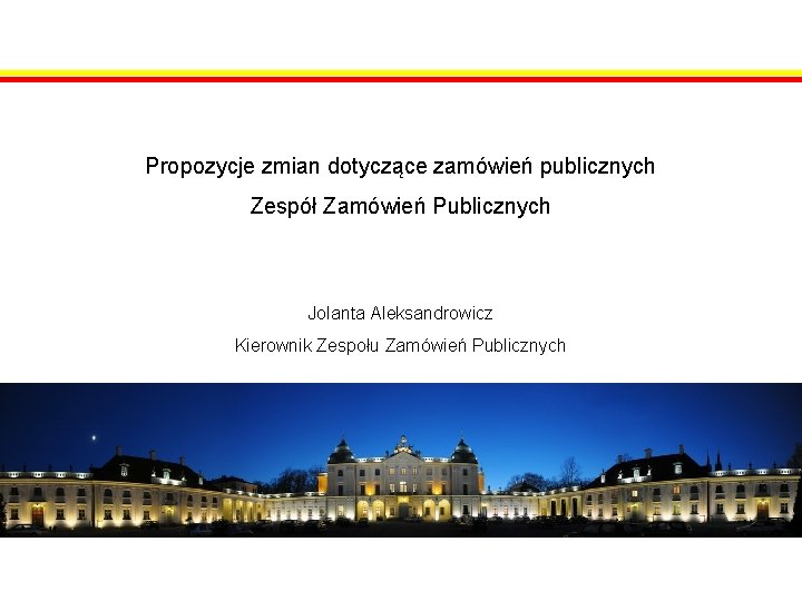 Propozycje zmian dotyczące zamówień publicznych Zespół Zamówień Publicznych Jolanta Aleksandrowicz Kierownik Zespołu Zamówień Publicznych