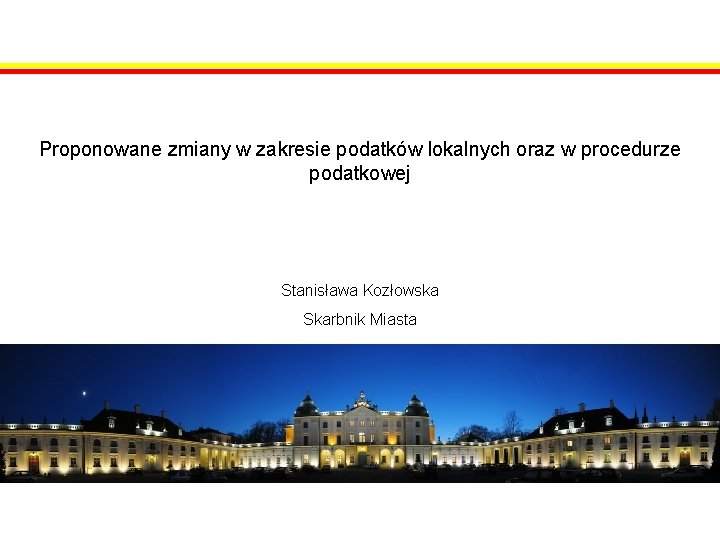 Proponowane zmiany w zakresie podatków lokalnych oraz w procedurze podatkowej Stanisława Kozłowska Skarbnik Miasta