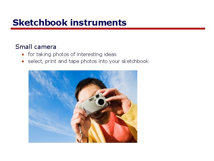 Sketchbook instruments Small camera • for taking photos of interesting ideas • select, print
