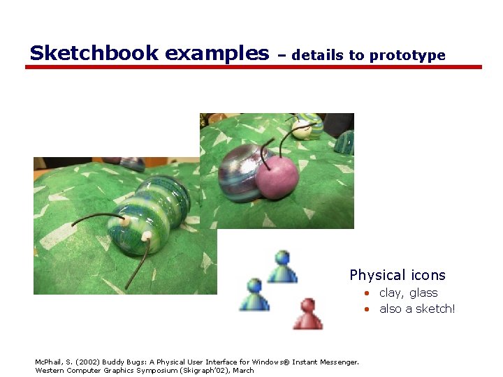 Sketchbook examples – details to prototype Physical icons • clay, glass • also a