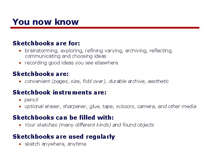 You now know Sketchbooks are for: • brainstorming, exploring, refining varying, archiving, reflecting, communicating