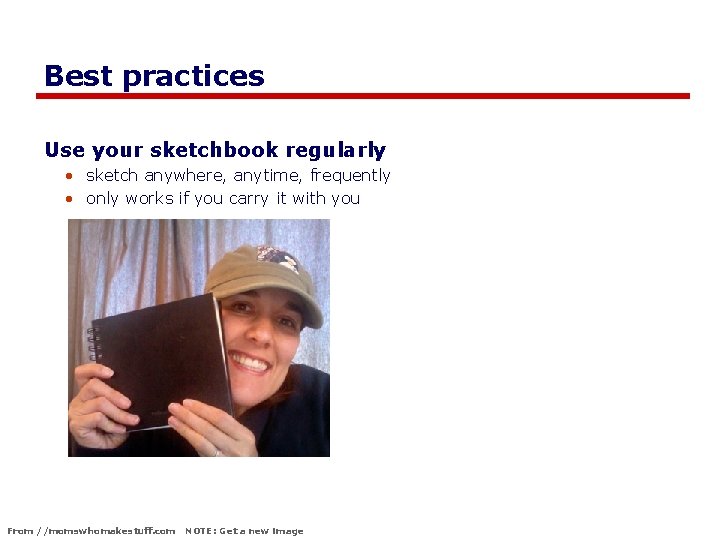 Best practices Use your sketchbook regularly • sketch anywhere, anytime, frequently • only works