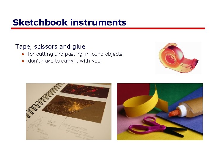 Sketchbook instruments Tape, scissors and glue • for cutting and pasting in found objects