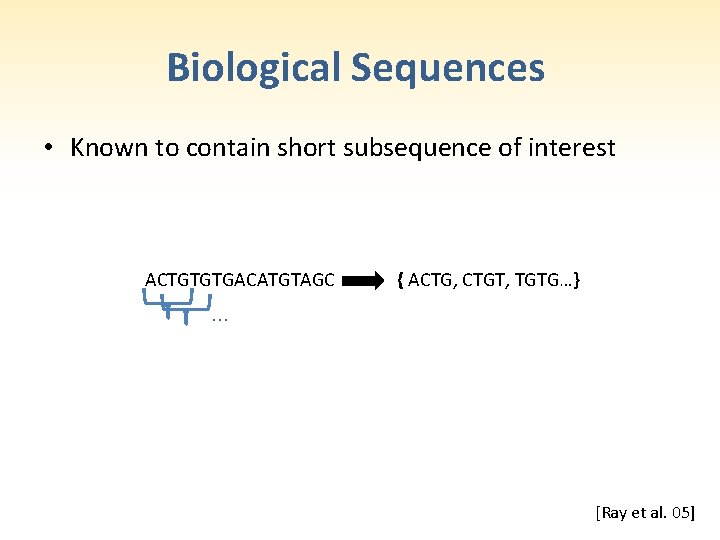 Biological Sequences • Known to contain short subsequence of interest ACTGTGTGACATGTAGC { ACTG, CTGT,