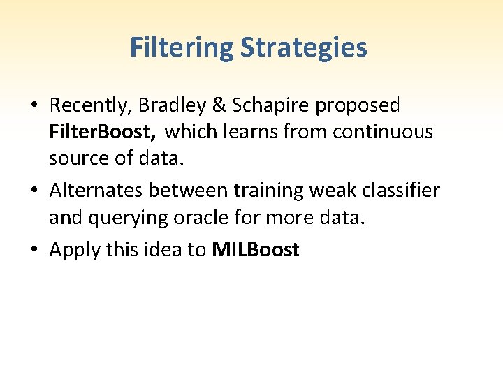 Filtering Strategies • Recently, Bradley & Schapire proposed Filter. Boost, which learns from continuous