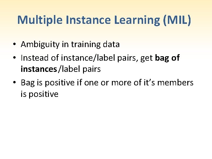 Multiple Instance Learning (MIL) • Ambiguity in training data • Instead of instance/label pairs,