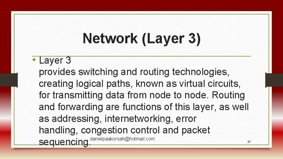 Network (Layer 3) • Layer 3 provides switching and routing technologies, creating logical paths,