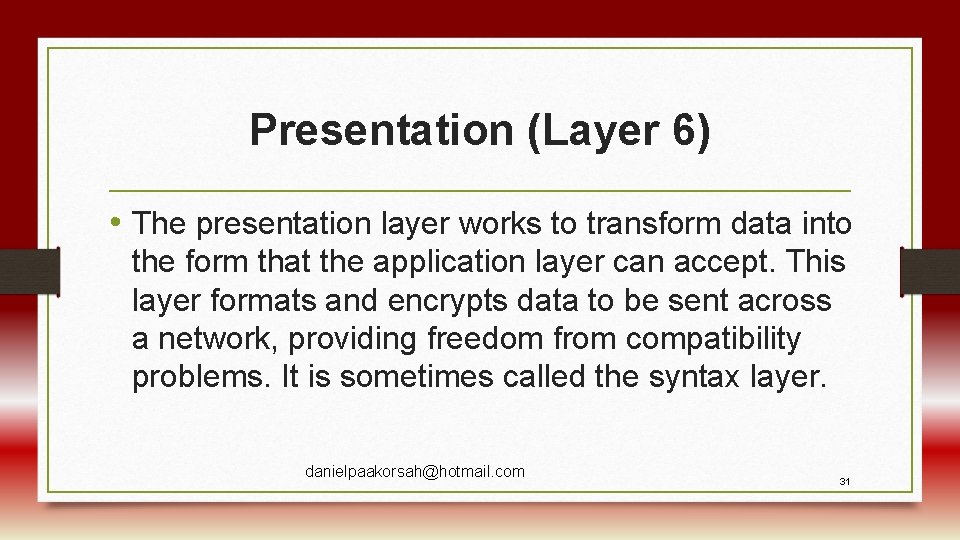 Presentation (Layer 6) • The presentation layer works to transform data into the form