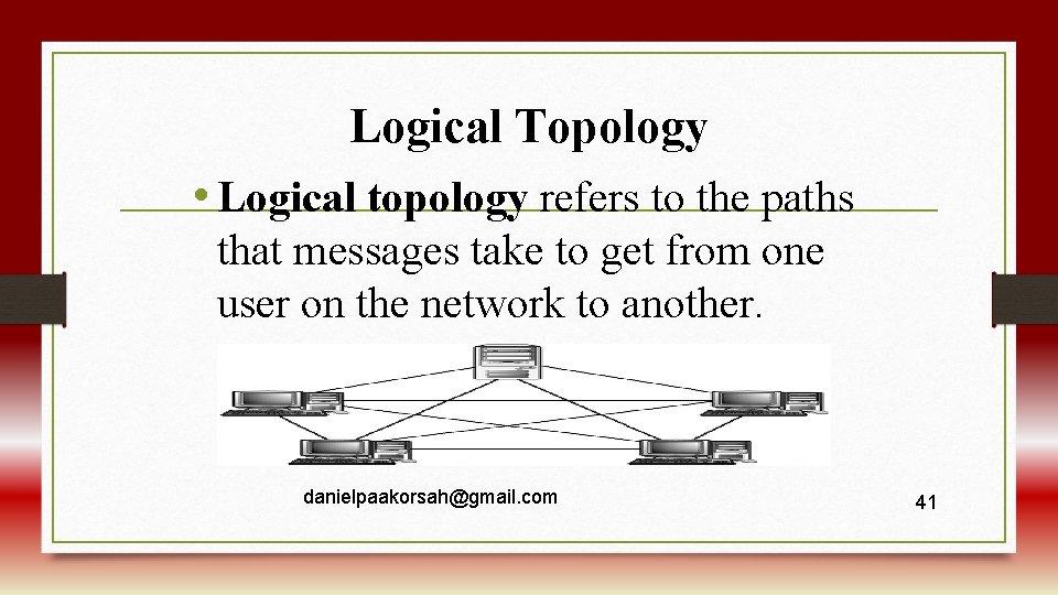 Logical Topology • Logical topology refers to the paths that messages take to get