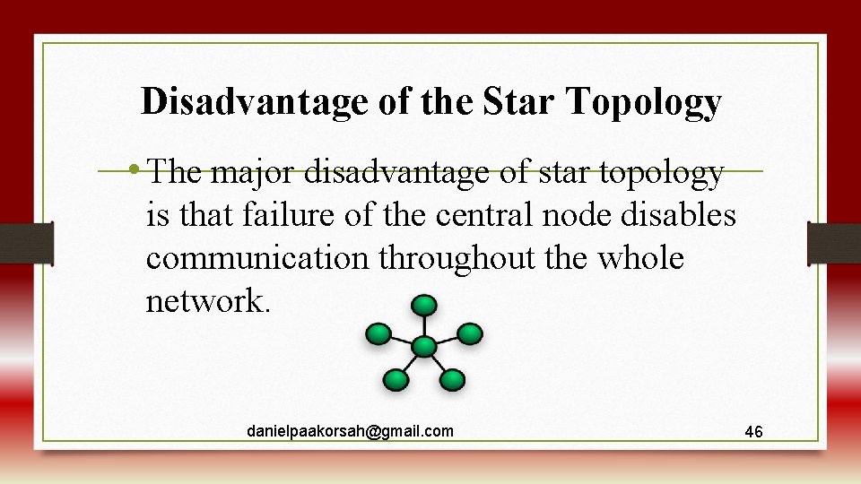 Disadvantage of the Star Topology • The major disadvantage of star topology is that