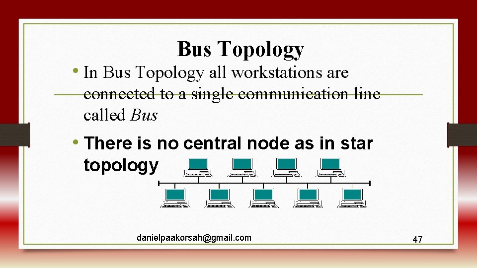 Bus Topology • In Bus Topology all workstations are connected to a single communication