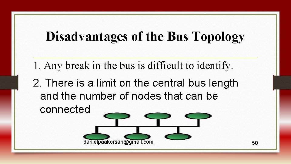 Disadvantages of the Bus Topology 1. Any break in the bus is difficult to