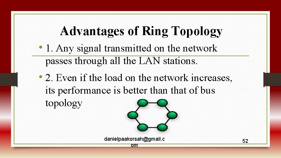 Advantages of Ring Topology • 1. Any signal transmitted on the network passes through
