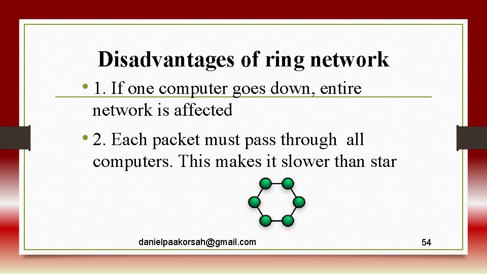 Disadvantages of ring network • 1. If one computer goes down, entire network is