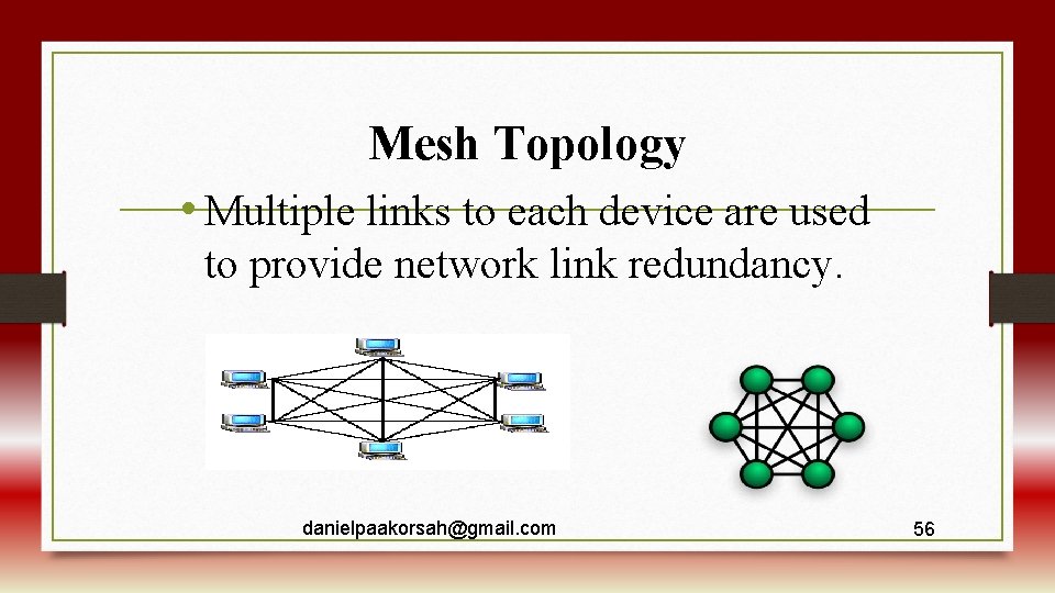 Mesh Topology • Multiple links to each device are used to provide network link