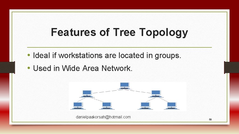 Features of Tree Topology • Ideal if workstations are located in groups. • Used