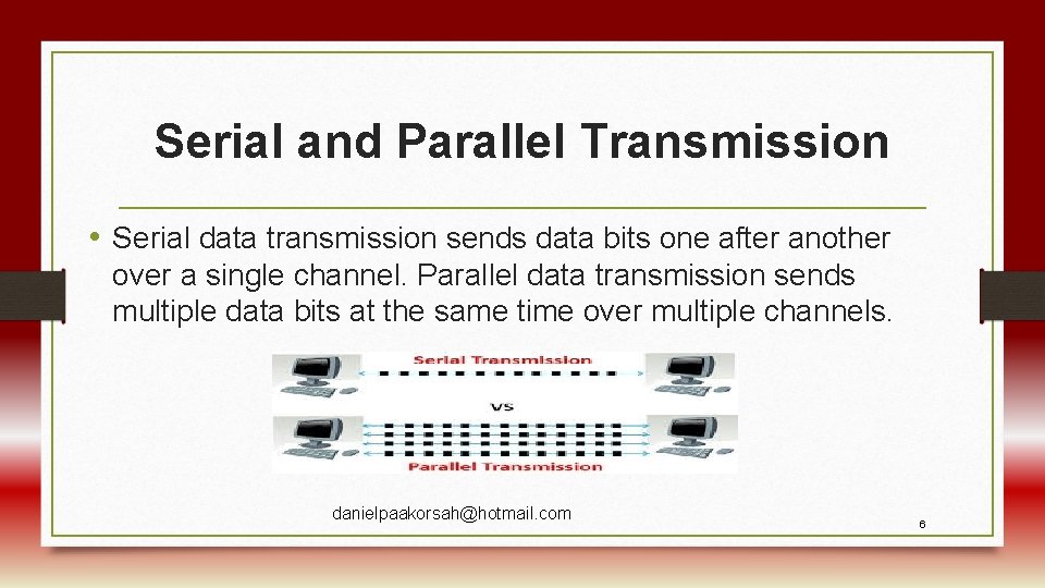 Serial and Parallel Transmission • Serial data transmission sends data bits one after another
